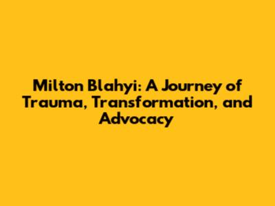 Milton Blahyi: A Journey of Trauma, Transformation, and Advocacy