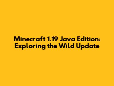 Minecraft 1.19 Java Edition: Exploring the Wild Update