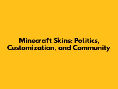 Minecraft Skins: Politics, Customization, and Community