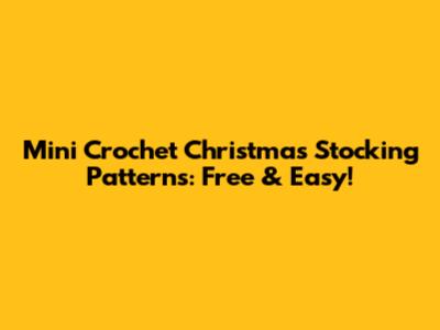 Mini Crochet Christmas Stocking Patterns: Free & Easy!