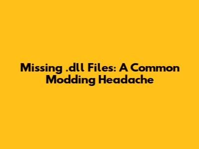 Missing .dll Files: A Common Modding Headache