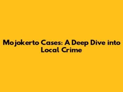 Mojokerto Cases: A Deep Dive into Local Crime