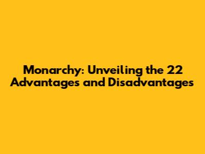 Monarchy: Unveiling the 22 Advantages and Disadvantages