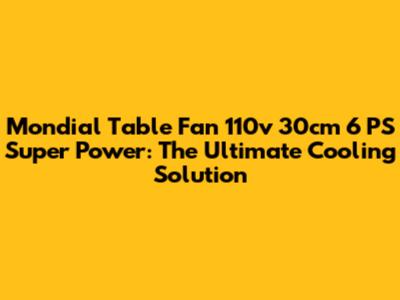 Mondial Table Fan 110v 30cm 6 PS Super Power: The Ultimate Cooling Solution