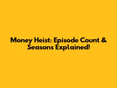 Money Heist: Episode Count & Seasons Explained!