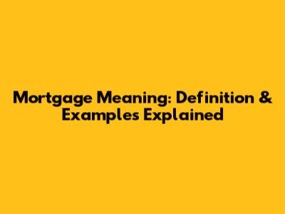 Mortgage Meaning: Definition & Examples Explained