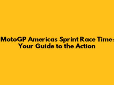 MotoGP Americas Sprint Race Time: Your Guide to the Action