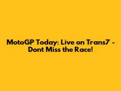 MotoGP Today: Live on Trans7 - Don't Miss the Race!