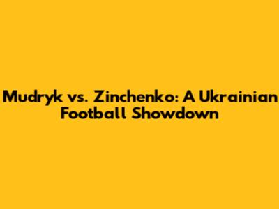 Mudryk vs. Zinchenko: A Ukrainian Football Showdown