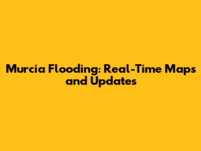 Murcia Flooding: Real-Time Maps and Updates