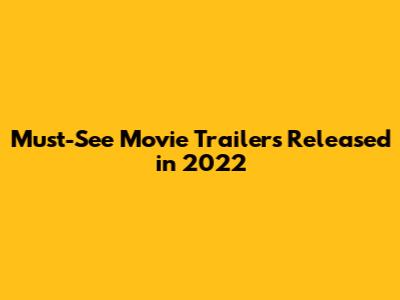Must-See Movie Trailers Released in 2022