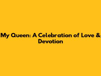 My Queen: A Celebration of Love & Devotion