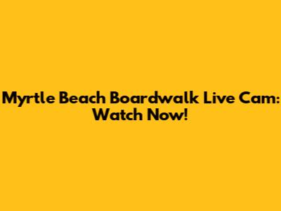 Myrtle Beach Boardwalk Live Cam: Watch Now!
