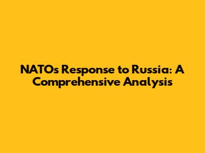 NATO's Response to Russia: A Comprehensive Analysis