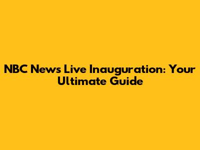 NBC News Live Inauguration: Your Ultimate Guide