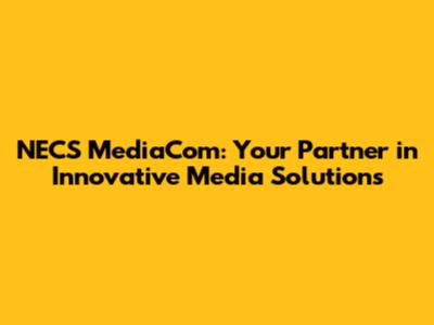 NECS MediaCom: Your Partner in Innovative Media Solutions