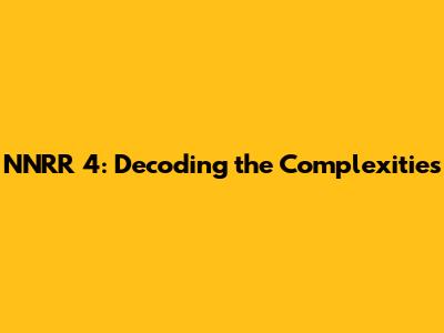 NNRR 4: Decoding the Complexities