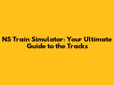 NS Train Simulator: Your Ultimate Guide to the Tracks