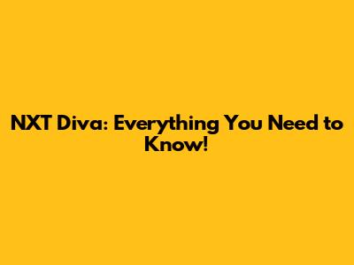 NXT Diva: Everything You Need to Know!