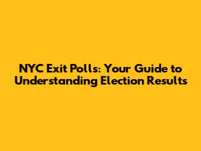 NYC Exit Polls: Your Guide to Understanding Election Results