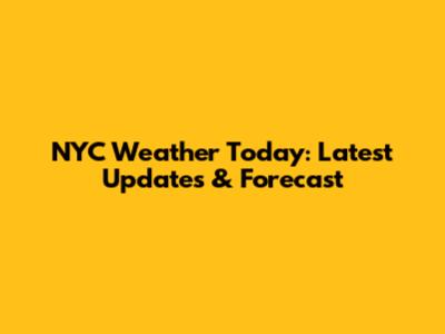 NYC Weather Today: Latest Updates & Forecast