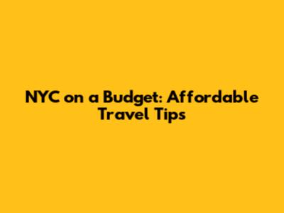 NYC on a Budget: Affordable Travel Tips