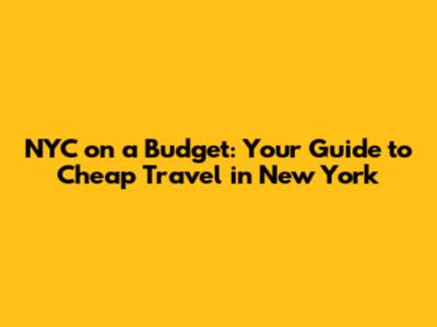 NYC on a Budget: Your Guide to Cheap Travel in New York