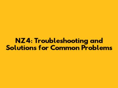 NZ4: Troubleshooting and Solutions for Common Problems