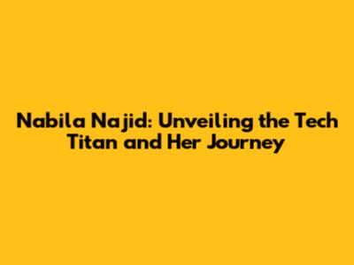 Nabila Najid: Unveiling the Tech Titan and Her Journey