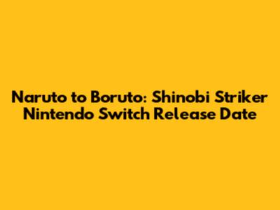 Naruto to Boruto: Shinobi Striker Nintendo Switch Release Date
