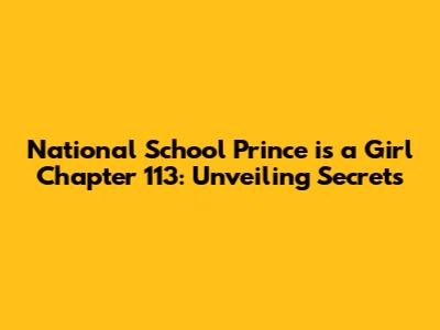 National School Prince is a Girl Chapter 113: Unveiling Secrets