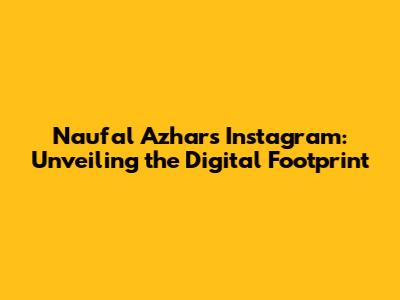 Naufal Azhar's Instagram: Unveiling the Digital Footprint