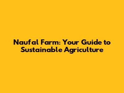Naufal Farm: Your Guide to Sustainable Agriculture