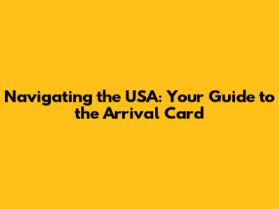 Navigating the USA: Your Guide to the Arrival Card