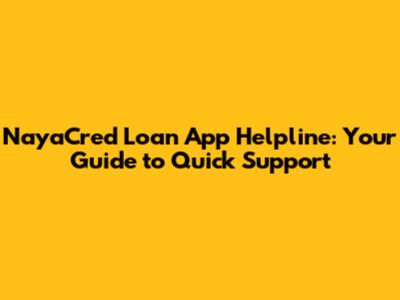 NayaCred Loan App Helpline: Your Guide to Quick Support