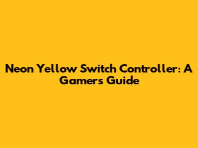 Neon Yellow Switch Controller: A Gamer's Guide