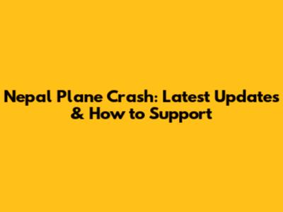 Nepal Plane Crash: Latest Updates & How to Support