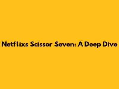 Netflix's Scissor Seven: A Deep Dive