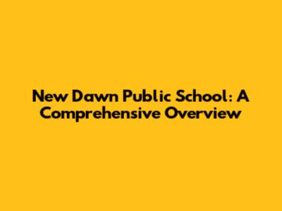 New Dawn Public School: A Comprehensive Overview