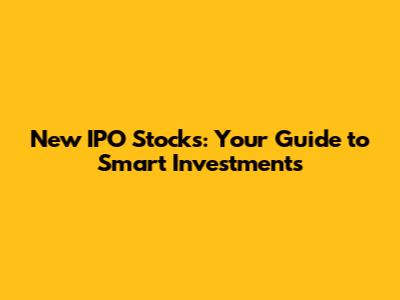 New IPO Stocks: Your Guide to Smart Investments