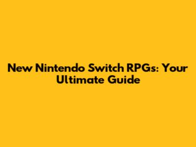 New Nintendo Switch RPGs: Your Ultimate Guide