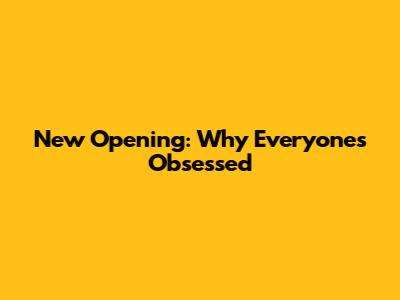 New Opening: Why Everyone's Obsessed