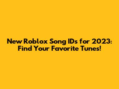 New Roblox Song IDs for 2023: Find Your Favorite Tunes!