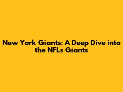 New York Giants: A Deep Dive into the NFL's Giants