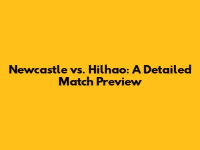 Newcastle vs. Hilhao: A Detailed Match Preview