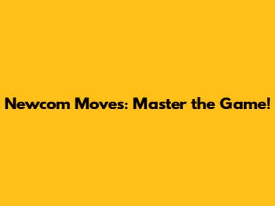 Newcom Moves: Master the Game!