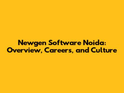 Newgen Software Noida: Overview, Careers, and Culture