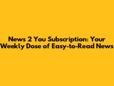 News 2 You Subscription: Your Weekly Dose of Easy-to-Read News