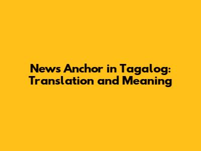 News Anchor in Tagalog: Translation and Meaning