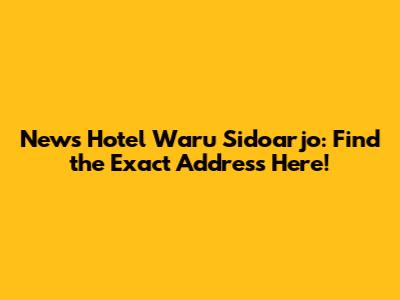 News Hotel Waru Sidoarjo: Find the Exact Address Here!